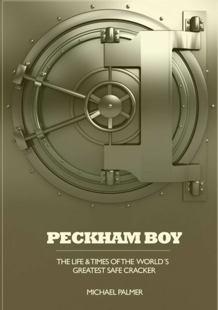 Peckham Boy the Life & Times of the World's Greatest Safe Cracker - Michael Palmer - Books - Lulu Press Inc - 9781471789908 - May 21, 2013