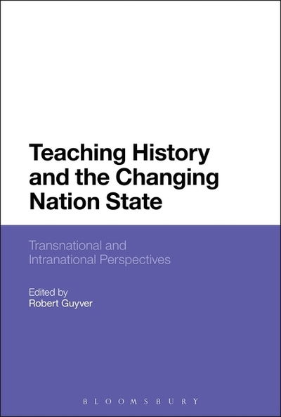 Cover for Guyver Robert · Teaching History and the Changing Nation State: Transnational and Intranational Perspectives (Paperback Book) (2017)