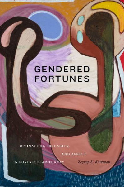 Cover for Zeynep K. Korkman · Gendered Fortunes: Divination, Precarity, and Affect in Postsecular Turkey (Gebundenes Buch) (2023)