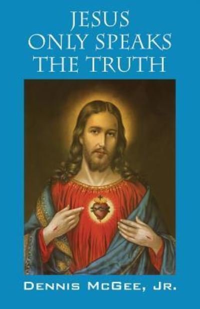 Cover for McGee, Dennis, Jr · Jesus Only Speaks The Truth (Taschenbuch) (2015)