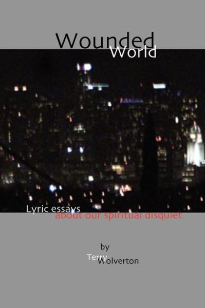 Cover for Terry Wolverton · Wounded World: Lyric Essays About Our Spiritual Disquiet (Paperback Book) (2013)