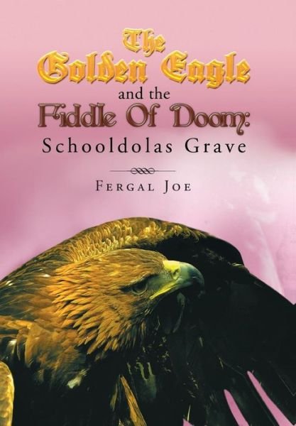 Cover for Fergal Joe · The Golden Eagle and the Fiddle of Doom 3: Schooldolas Grave (Hardcover Book) (2013)