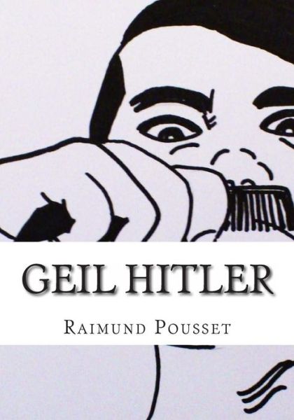 Cover for Raimund Pousset · Geil Hitler: Privat-biografie (Paperback Book) (2013)