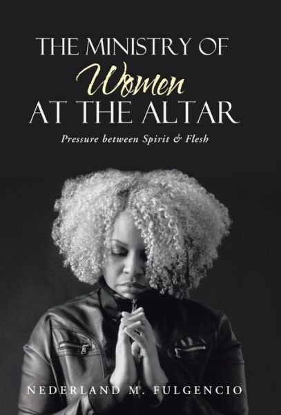 Cover for Nederland M Fulgencio · The Ministry of Women at the Altar: Pressure Between Spirit &amp; Flesh (Hardcover bog) (2014)