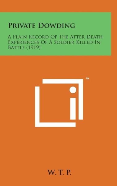Private Dowding: a Plain Record of the After Death Experiences of a Soldier Killed in Battle (1919) - W T P - Livres - Literary Licensing, LLC - 9781498155908 - 7 août 2014