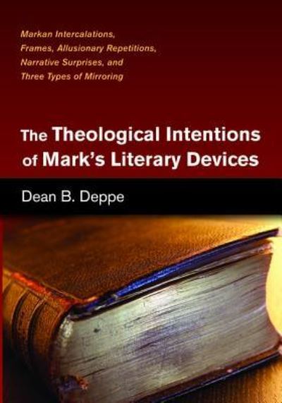 Cover for Dean B Deppe · The Theological Intentions of Mark's Literary Devices: Markan Intercalations, Frames, Allusionary Repetitions, Narrative Surprises, and Three Types of Mirroring (Inbunden Bok) (2015)