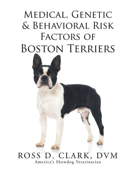 Cover for Dvm Ross D Clark · Medical, Genetic &amp; Behavioral Risk Factors of Boston Terriers (Paperback Bog) (2015)