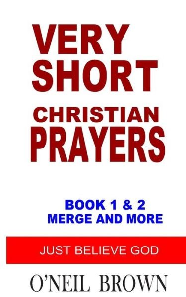 Cover for O\'neil Brown · Very Short Christian Prayers Book 1 and 2 Merge and More: Just Believe God (Taschenbuch) (2014)
