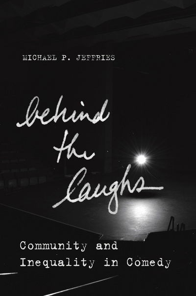 Cover for Michael P. Jeffries · Behind the Laughs: Community and Inequality in Comedy - Culture and Economic Life (Paperback Book) (2017)