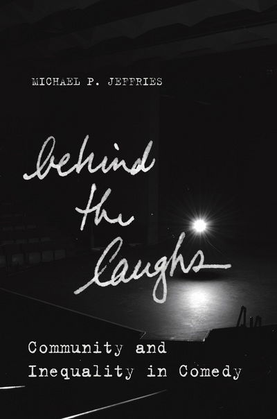 Cover for Michael P. Jeffries · Behind the Laughs: Community and Inequality in Comedy - Culture and Economic Life (Taschenbuch) (2017)