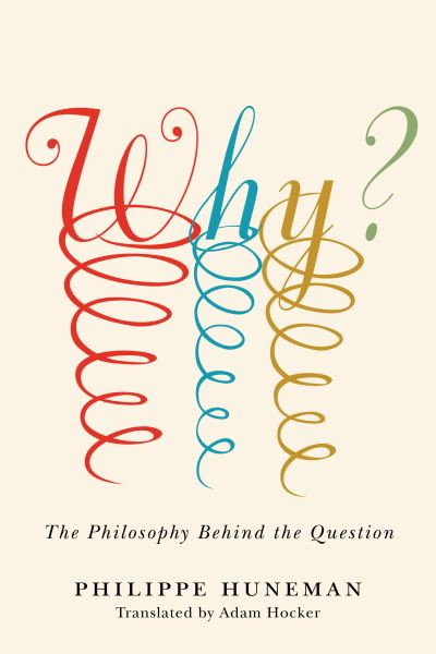 Cover for Philippe Huneman · Why?: The Philosophy Behind the Question - Square One: First-Order Questions in the Humanities (Inbunden Bok) (2023)