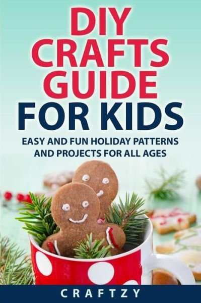 Cover for Craftzy · Diy Crafts Guide for Kids: Easy and Fun Holiday Patterns and Projects for All Ages (Taschenbuch) (2014)