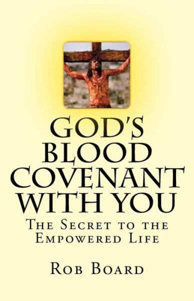 Cover for Rob Board · God's Blood Covenant with You: the Secret to the Empowered Life (Paperback Book) (2015)