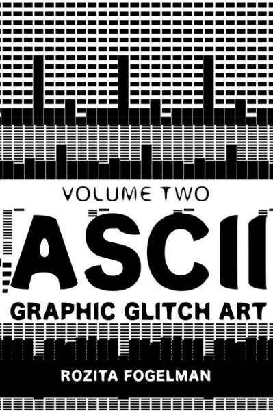 Cover for Rozita Fogelman · Ascii Graphic Glitch Art - Volume Two: Technology, Art &amp; Design (Paperback Book) (2015)