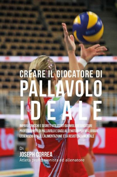 Cover for Correa (Atleta Professionista Ed Allenat · Creare Il Giocatore Di Pallavolo Ideale: Impara Trucchi E Segreti Utilizzati Dai Migliori Giocatori Professionisti Di Pallavolo E Dagli Allenatori Per (Paperback Book) (2015)