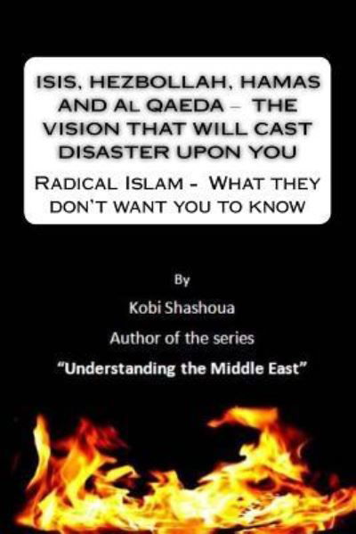 Cover for Kobi Shashoua · ISIS, HEZBOLLAH, HAMAS AND Al QAEDA ? THE VISION THAT WILL CAST DISASTER UPON YOU (Paperback Book) (2015)