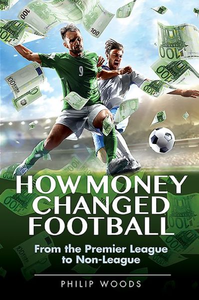 Philip Woods · How Money Changed Football: From the Premier League to Non-League (Paperback Book) (2024)