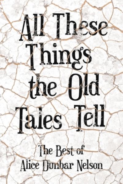 Cover for Alice Dunbar Nelson · All These Things the Old Tales Tell - The Best of Alice Dunbar Nelson (Paperback Book) (2020)