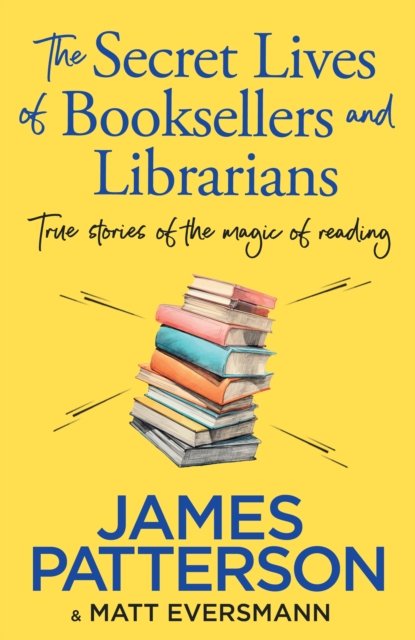 The Secret Lives of Booksellers & Librarians: True stories of the magic of reading - James Patterson - Books - Random House - 9781529918908 - April 11, 2024