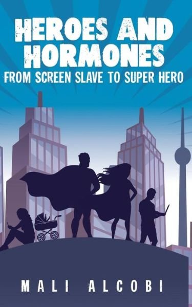 Cover for Mali Alcobi · Heroes &amp; Hormones : From Screen Slave to SuperHero (Paperback Book) (2016)