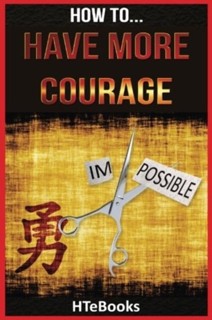 Cover for Htebooks · How To Have More Courage - How to Books (Paperback Book) (2016)
