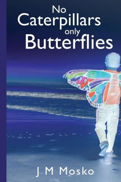 Cover for Jm Mosko · No Caterpillars Only Butterflies (Paperback Book) (2016)