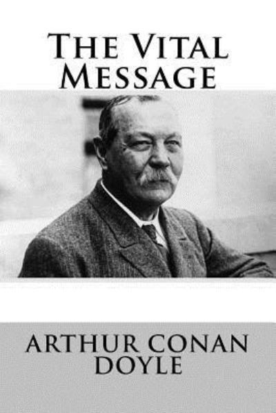 The Vital Message - Arthur Conan Doyle - Books - Createspace Independent Publishing Platf - 9781536806908 - July 31, 2016