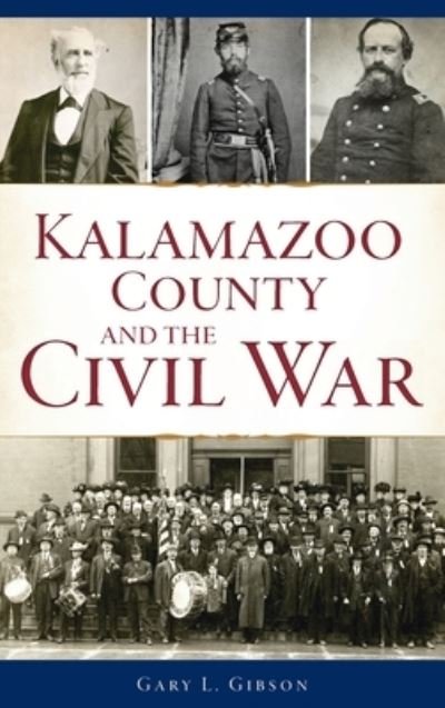Cover for Gary L Gibson · Kalamazoo County and the Civil War (Hardcover Book) (2021)