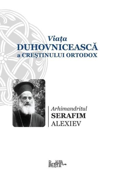 Cover for Arhimandritul Serafim Alexiev · Viata Duhovniceasca a Crestinului Ortodox (Pocketbok) (2017)
