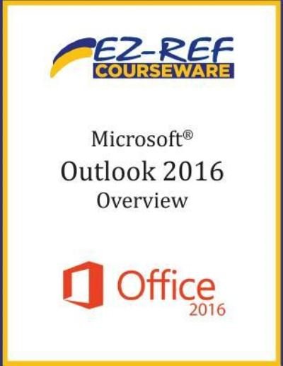 Microsoft Outlook 2016 - Ez-Ref Courseware - Bøger - Createspace Independent Publishing Platf - 9781544713908 - 15. oktober 2015