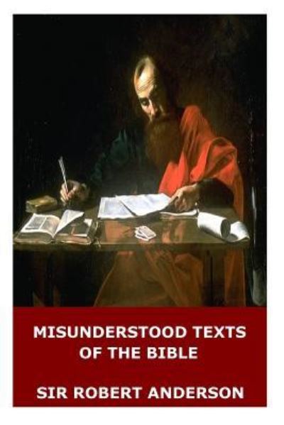 Misunderstood Texts of the Bible - Robert Anderson - Books - Createspace Independent Publishing Platf - 9781545505908 - April 21, 2017