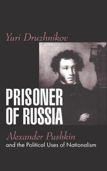 Cover for Yuri Druzhnikov · Prisoner of Russia: Alexander Pushkin and the Political Uses of Nationalism (Hardcover Book) (1999)