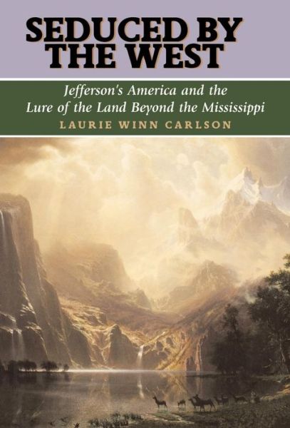 Cover for Laurie Winn Carlson · Seduced by the West: Jefferson's America and the Lure of the Land Beyond the Mississippi (Hardcover Book) (2003)