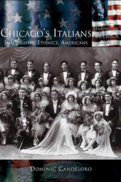 Chicago's Italians: Immigrants, Ethnics, Americans - Dominic Candeloro - Bücher - Arcadia Publishing (SC) - 9781589730908 - 9. Dezember 2003