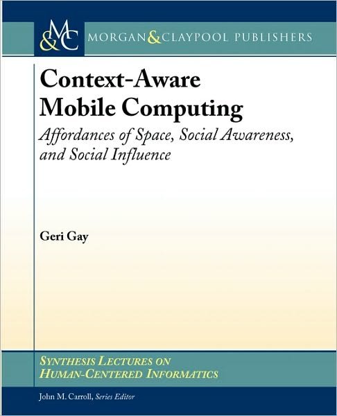 Cover for Geri Gay · Context-Aware Mobile Computing: Affordances of Space, Social Awareness, and Social Influence - Synthesis Lectures on Human-Centered Informatics (Paperback Book) (2009)