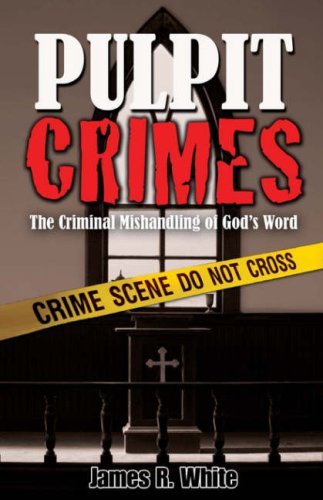 Pulpit Crimes: the Criminal Mishandling of God's Word - James R. White - Livres - Solid Ground Christian Books - 9781599250908 - 23 octobre 2006