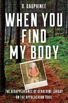Cover for D. Dauphinee · When You Find My Body: The Disappearance of Geraldine Largay on the Appalachian Trail (Hardcover Book) (2019)