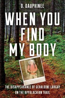 Cover for D. Dauphinee · When You Find My Body: The Disappearance of Geraldine Largay on the Appalachian Trail (Inbunden Bok) (2019)