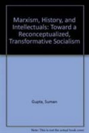 Cover for Suman Gupta · Marxism, History, and Intellectuals: Toward a Reconceptualized, Transformative Socialism (Gebundenes Buch) (2000)