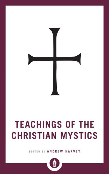 Teachings of the Christian Mystics - Shambhala Pocket Library - Andrew Harvey - Libros - Shambhala Publications Inc - 9781611806908 - 30 de abril de 2019