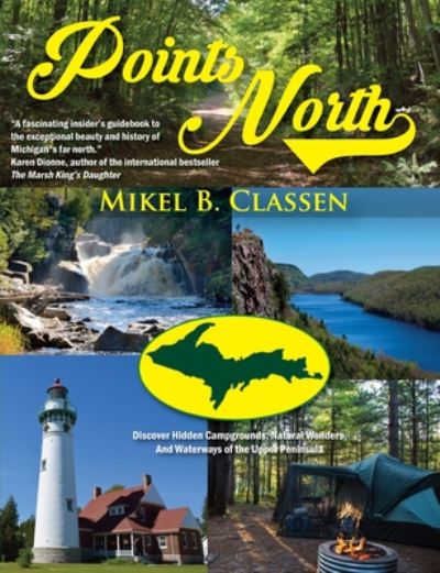 Cover for Mikel B Classen · Points North: Discover Hidden Campgrounds, Natural Wonders, and Waterways of the Upper Peninsula (Taschenbuch) (2019)