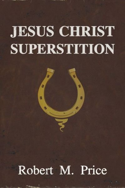 Cover for Robert M. Price · Jesus Christ Superstition (Paperback Book) (2019)