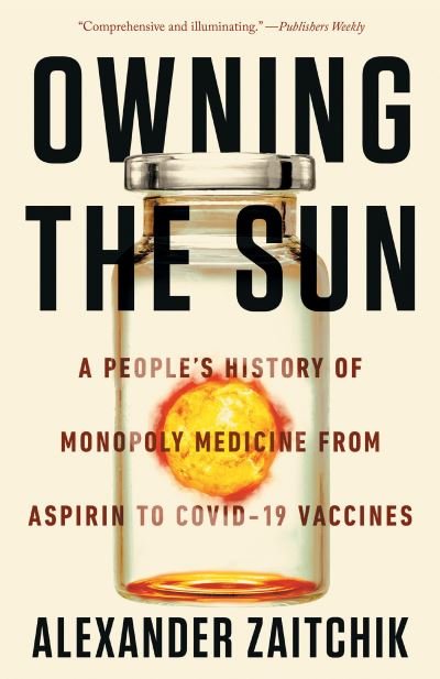 Cover for Alexander Zaitchik · Owning the Sun: A People's History of Monopoly Medicine from Aspirin to COVID-19 Vaccines (Paperback Book) (2023)
