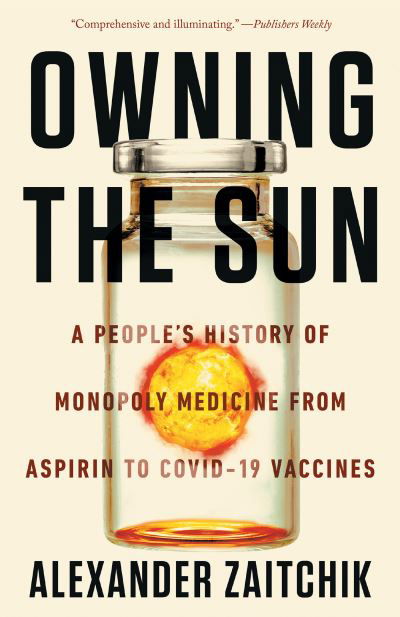 Cover for Alexander Zaitchik · Owning the Sun: A People's History of Monopoly Medicine from Aspirin to COVID-19 Vaccines (Pocketbok) (2023)