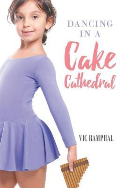 Dancing in a Cake Cathedral - Vic Ramphal - Books - Page Publishing, Inc. - 9781640826908 - October 25, 2017