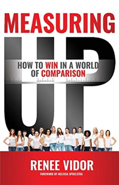 Measuring Up: How to WIN in a World of Comparison - Renee Vidor - Books - Author Academy Elite - 9781640855908 - June 28, 2020