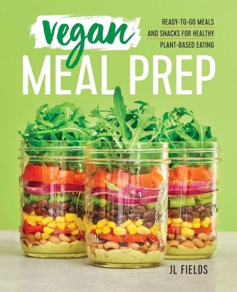 Cover for JL Fields · Vegan Meal Prep : Ready-to-Go Meals and Snacks for Healthy Plant-Based Eating (Taschenbuch) (2018)
