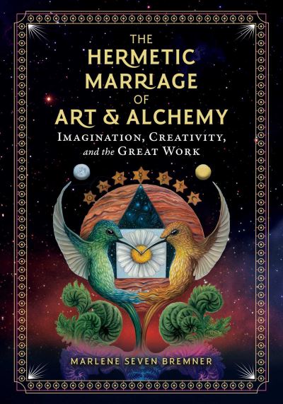 The Hermetic Marriage of Art and Alchemy: Imagination, Creativity, and the Great Work - Marlene Seven Bremner - Books - Inner Traditions Bear and Company - 9781644112908 - June 27, 2023