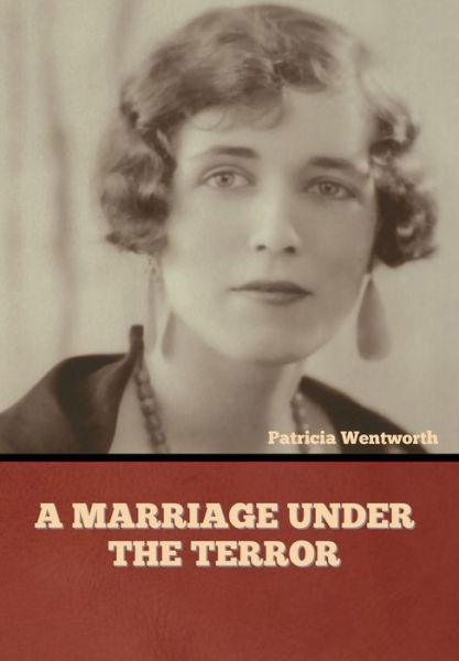 A Marriage under the Terror - Patricia Wentworth - Livres - Indoeuropeanpublishing.com - 9781644394908 - 23 mars 2021