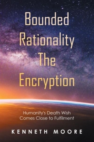 Bounded Rationality the Encryption - Kenneth Moore - Books - Xlibris Corporation LLC - 9781664107908 - August 1, 2022